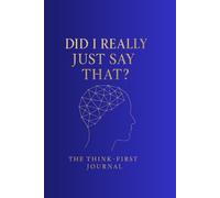 Did I Really Just Say That? The Think-First Journal