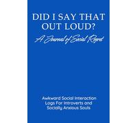 Did I Say That Out Loud? A Journal of Social Regret: Awkward Social Interaction Logs For Introverts and Socially Anxious Souls