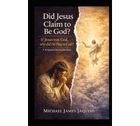 Did Jesus Claim to Be God?: If Jesus Was God, Why Did He Pray to God?