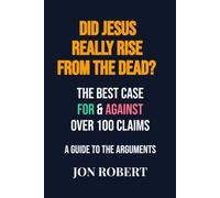 Did Jesus Really Rise From The Dead?: The Best Case For & Against Over 100 Claims