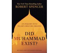 Did Muhammad Exist?: An Inquiry into Islam’s Obscure Origins-Revised and Expanded Edition