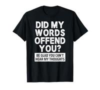 Did My Words Offend You Be Glad You Can't Hear My Thoughts Maglietta