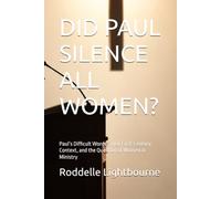 DID PAUL SILENCE ALL WOMEN?: Paul’s Difficult Words, Their First-Century Context, and the Question of Women in Ministry