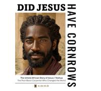 Did Yeshua or Jesus Have Cornrows?: The Untold African Story of Jesus / Yeshua ; the Poor Black Carpenter who changed the world.