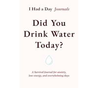 Did You Drink Water Today?: A Survival Journal for anxiety, low-energy, and overwhelming days