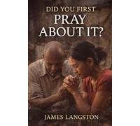 DID YOU FIRST PRAY ABOUT IT?: Seeking God Before Every Decision