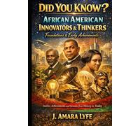 Did You Know? African American Innovators & Thinkers: Foundations & Early Achievements: Stories, Achievements, and Lessons from History to Today
