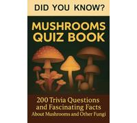Did You Know?... The MUSHROOMS Trivia Quiz Book: 200 Trivia Quizzes & Fascinating Facts About Fungi and Other Mushrooms