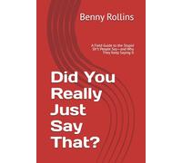 Did You Really Just Say That?: A Field Guide to the Stupid Sh*t People Say-and Why They Keep Saying It