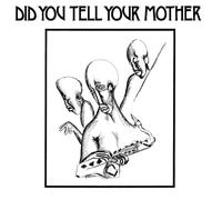 did you tell your mother l