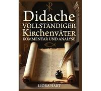 Didache: Vollständiger Kirchenväter Kommentar und Analyse: Patristische Auslegung des frühchristlichen Lehrbuchs