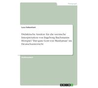 Didaktische Ansätze für die szenische Interpretation von Ingeborg Bachmanns Hörspiel "Der gute Gott von Manhattan" im Deutschunterricht