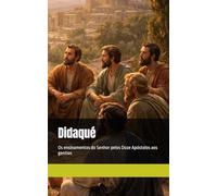 Didaqué: Os ensinamentos do Senhor pelos Doze Apóstolos aos gentios