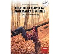 Didattica capovolta: matematica e scienze. Percorsi con la flipped classroom per