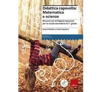 Didattica capovolta: matematica e scienze. Percorsi con la flipped classroom per la scuola secondaria di 1° grado