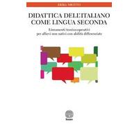 Didattica dell'italiano come lingua seconda. Lineamenti teorico-operativi per allievi non nativi con abilità differenziate