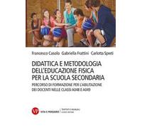 Didattica e metodologia dell'educazione fisica per la scuola secondaria. Percorso di formazione per l'abilitazione dei docenti nelle classi A048 e A049