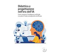 Didattica e progettazione: Integrare l’intelligenza artificiale a scuola in modo consapevole ed efficace