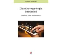 Didattica e tecnologie. Intersezioni. Complessità, coding, robotica educativa