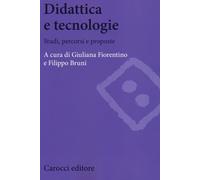 Didattica e tecnologie. Studi, percorsi e proposte - Fiorentino G. (cur.);...