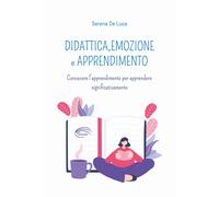 Didattica, emozione e apprendimento. Conoscere l'apprendimento per apprend...