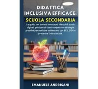 DIDATTICA INCLUSIVA EFFICACE: SCUOLA SECONDARIA: La guida per docenti innovatori. Metodi di studio digitali, gestione di classi complesse e strategie ... con BES, DSA e prevenire il ritiro sociale.