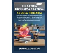 DIDATTICA INCLUSIVA PRATICA: SCUOLA PRIMARIA: La Guida Definitiva per Insegnanti Innovatori. Strategie digitali, giochi e 50+ schede pronte all'uso ... con BES, ADHD e comportamenti problema.