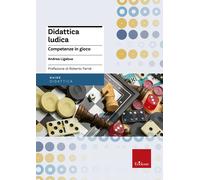 Didattica ludica. Competenze in gioco - Ligabue Andrea