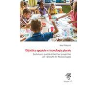 Didattica speciale e tecnologia plurale. Evoluzione, qualità della vita e prospettive per i Disturbi del Neurosviluppo