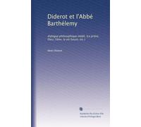 Diderot et l'Abbé Barthélemy: dialogue philosophique inédit. (La prière, Dieu, l'âme, la vie future, ecc.) (Edizione francese)