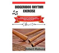 Didgeridoo Rhythm Exercise: Master Circular Breathing, Build Steady Rhythms, And Strengthen Your Daily Playing Flow