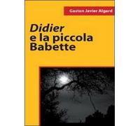 Didier e la piccola Babette di Gaston Javier Algard, 2011, Youcanprint