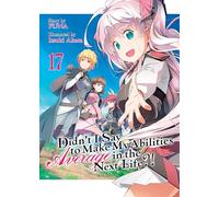 Didn't I Say to Make My Abilities Average in the Next Life?! (Light Novel) Vol. 17
