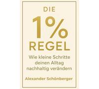 Die 1 %-Regel: Wie kleine Schritte deinen Alltag nachhaltig verändern: Strategien, Micro-Habits und einfache Übungen für mehr Fokus, Motivation, Struktur und kontinuierlichen Fortschritt