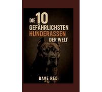 Die 10 "gefährlichsten" Hunderassen der Welt: (inkl. Herkunft, Haltung, Reinrassigkeit, Unterhalt, Anschaffungsregeln - Stand:2025, globaler Vergleich)