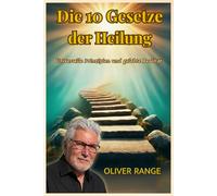 DIE 10 GESETZE DER HEILUNG: Universelle Prinzipien und gelebte Realität