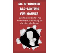 Die 10-Minuten Klo-Lektüre für Männer: Beeindrucke deine Frau von Reperaturanleitung bis Candle-Light-Dinner