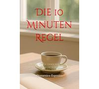 Die 10 Minuten Regel: So hören Sie auf, Dinge aufzuschieben, und gewinnen die Kontrolle über Ihren Tag zurück