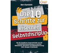 Die 10 Schritte zur eisernen Selbstdisziplin: Mit den bewährten Powermethoden aus der Persönlichkeitsentwicklung zur enormen Willenskraft, Motivation und Selbstbeherrschung (inkl. Übungen & Workbook)