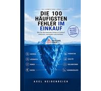 DIE 100 HÄUFIGSTEN FEHLER IM EINKAUF: Wie Sie Millionenverluste vermeiden und Ihren Einkauf nachhaltig verbessern