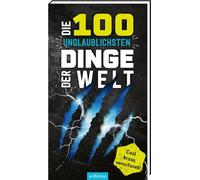 Die 100 unglaublichsten Dinge der Welt: Cool, krass, sensationell! | Ultimativer Überlebensguide für Kinder ab 9 Jahren