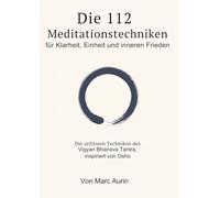 Die 112 + 16 Meditationstechniken: für Klarheit, Einheit und inneren Frieden: Die zeitlosen Techniken des Vigyan Bhairava Tantra, inspiriert von Osho (Meditationsbuch + Atemtechniken))