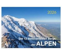 Die 12 dominantesten Berge der Alpen (Wandkalender 2026 DIN A2 quer), CALVENDO Monatskalender: Alpine Höhepunkte im Portrait