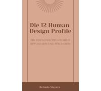 Die 12 Human Design Profile: Ein einfacher Weg zu mehr Bewusstsein und Wachstum inkl. Workbook