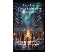 Die 12 Rauhnächte: Zwischen Tradition, Bewusstsein und moderner Lebensführung: Ein integrativer Fachratgeber über liminale Zeit, kulturelle Symbolsysteme und ihre Anwendung im Alltag