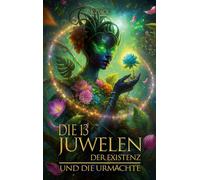 Die 13 Juwelen der Existenz: Und die Urmächte: 4-13