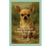 "Die 21 beliebtesten Hunderassen der Welt -: Porträts, Charakter und Pflege unserer treuesten Begleiter"