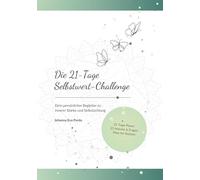 Die 21-Tage Selbstwert-Challenge: Dein persönlicher Begleiter zu innerer Stärke und Selbstachtung