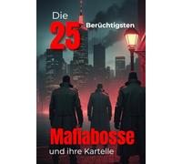 Die 25 Berüchtigtsten Mafia-Bosse und ihre Kartelle (Trivia): Organisierte Kriminalität, Blutige Imperien, Macht, Gewalt & Dunkle Geheimnisse der größten Kartelle