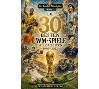 Die 30 Besten WM-Spiele aller Zeiten: Der Fussball-Nostalgiker - Band 2